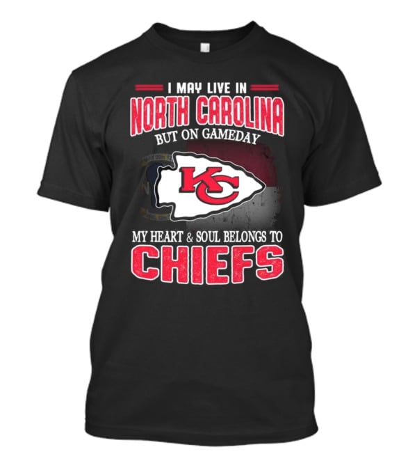 Kansas City Chiefs My Heart And Soul Belongs To Chiefs I May Live In North Carolina But On Gameday T-Shirt