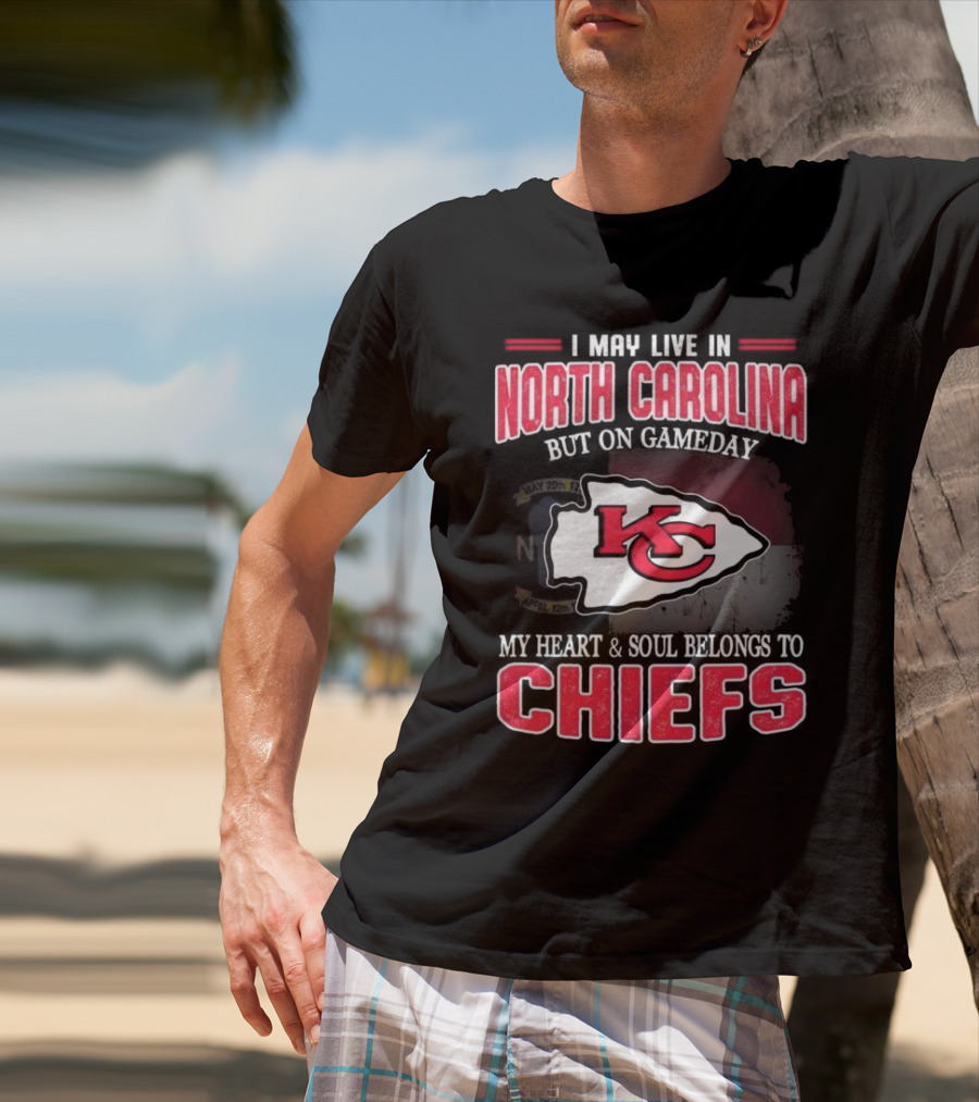 Kansas City Chiefs My Heart And Soul Belongs To Chiefs I May Live In North Carolina But On Gameday T-Shirt