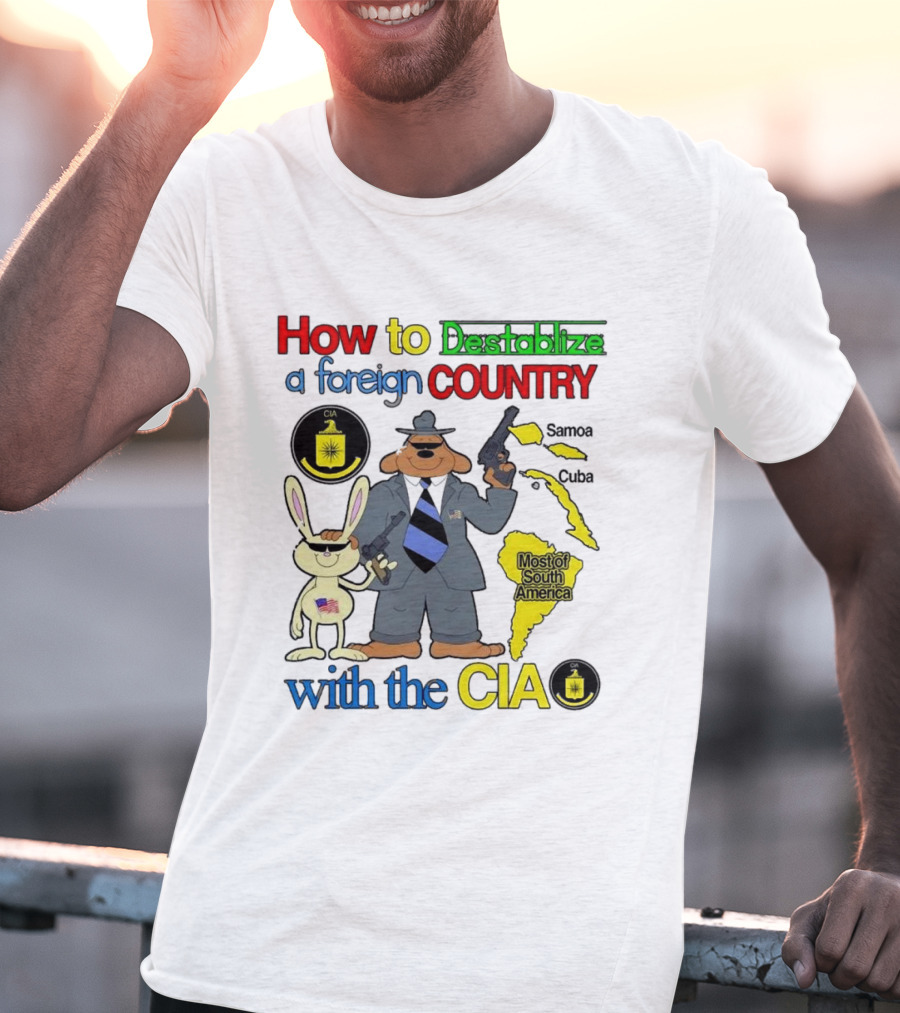 How To Destabilize A Foreign Country With The CIA Samoa Cuba Most Of South America T-Shirt