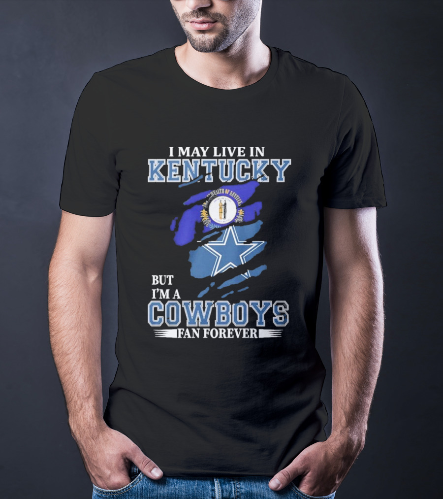 I May Live In Kentucky But I'm A Cowboys Fan Forever NFL Dallas Cowboys Logo Blue Kentucky Map T-Shirt