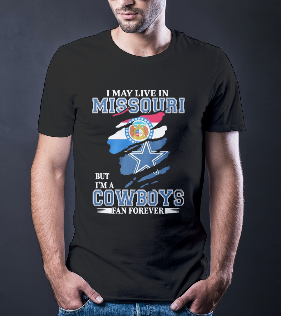 I May Live In Missouri But I’m A Cowboys Fan Forever Dallas Cowboys NFL T-Shirt