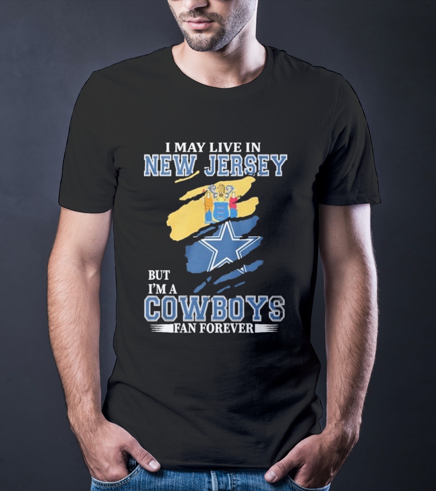 I May Live In New Jersey But I'm A Cowboys Fan Forever NFL Dallas Cowboys Star Logo Flag Colors T-Shirt