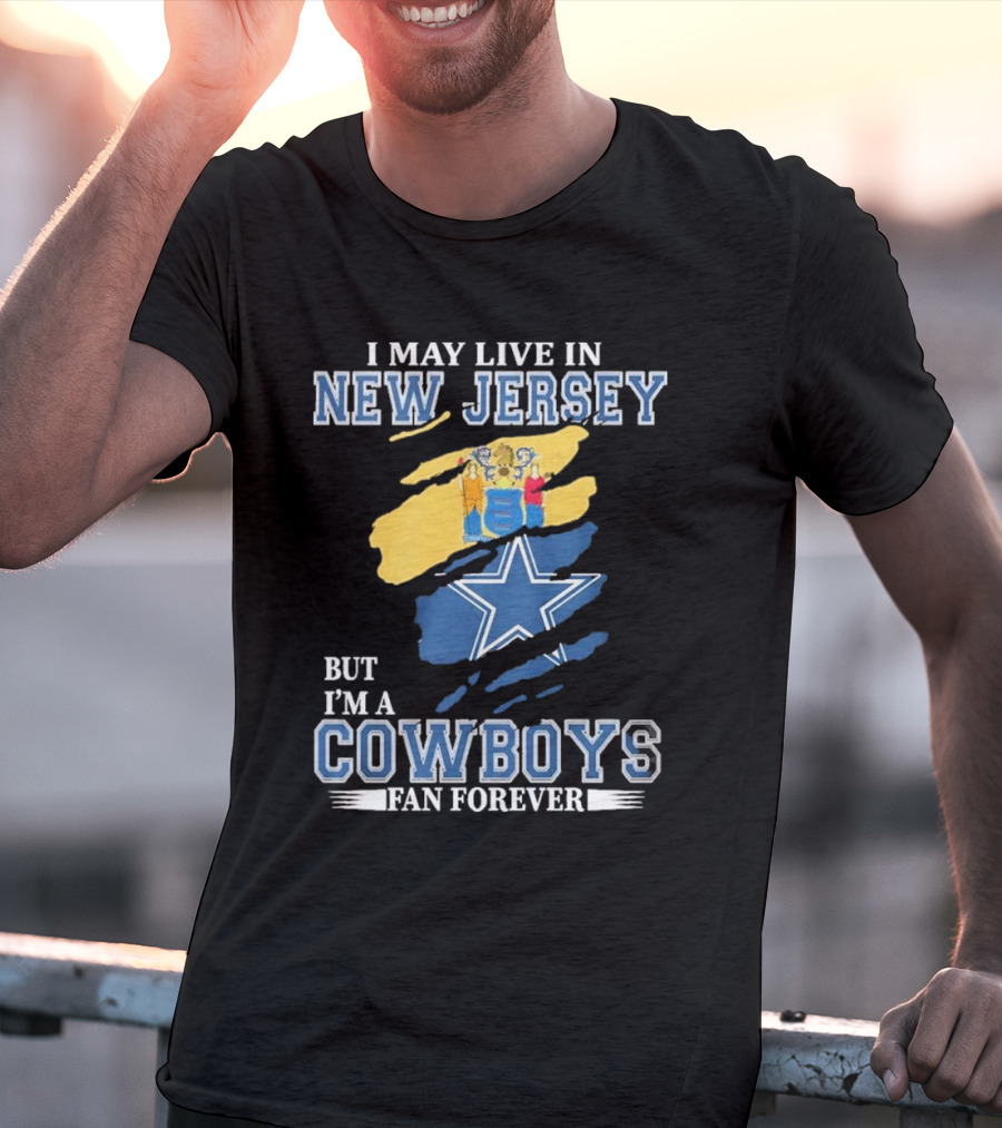 I May Live In New Jersey But I'm A Cowboys Fan Forever NFL Dallas Cowboys Star Logo Flag Colors T-Shirt