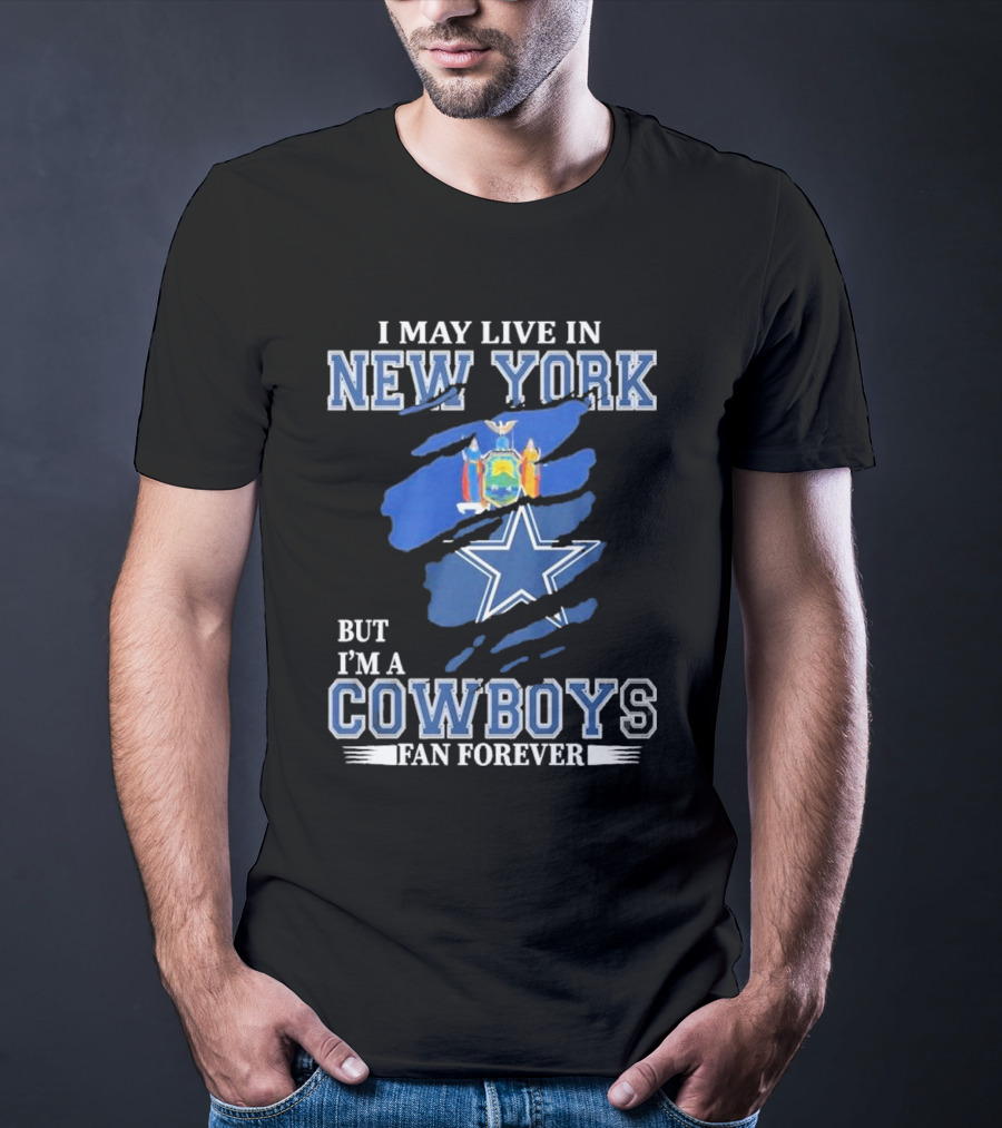I May Live In New York But I’m A Cowboys Fan Forever NFL Dallas Cowboys Star And New York State Flag T-Shirt
