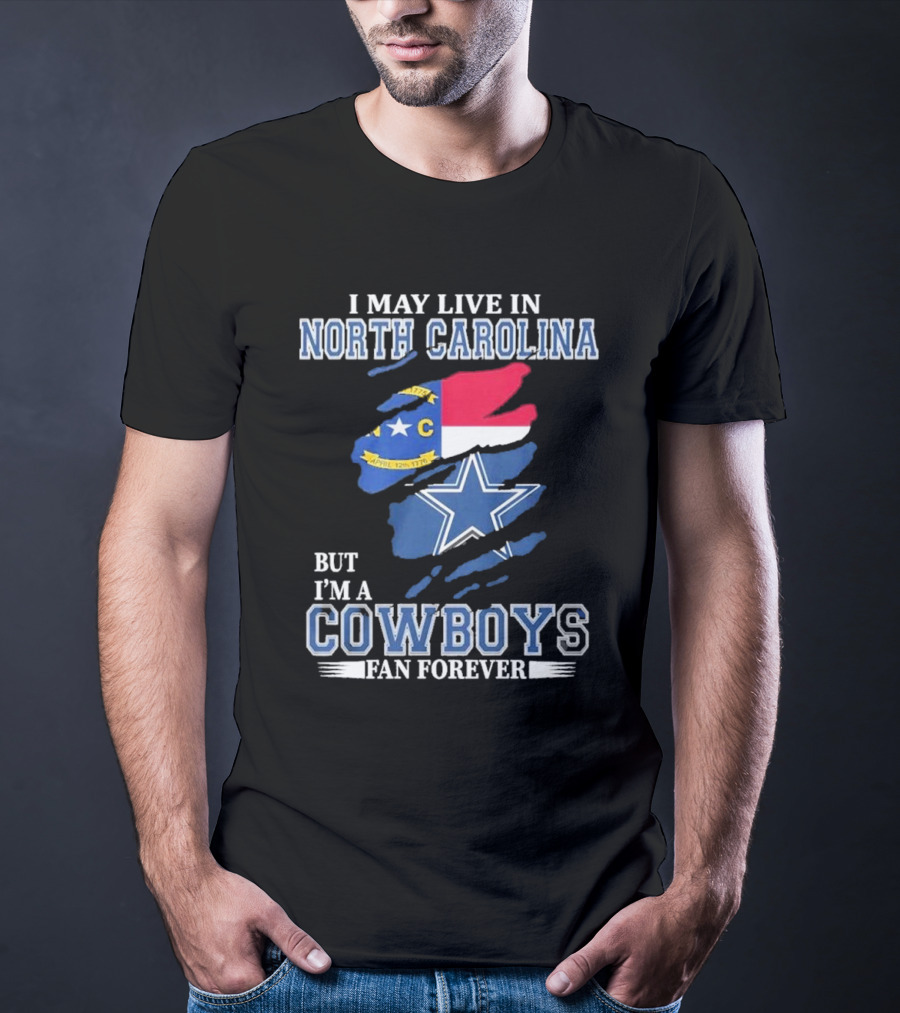 I May Live In North Carolina But I'm A Cowboys Fan Forever With Dallas Cowboys Star Logo And State Flag Elements T-Shirt