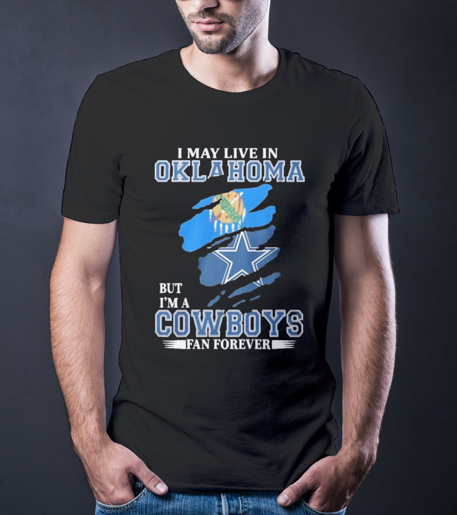 I May Live In Oklahoma But I’m A Cowboys Fan Forever NFL Dallas Cowboys Loyalty T-Shirt