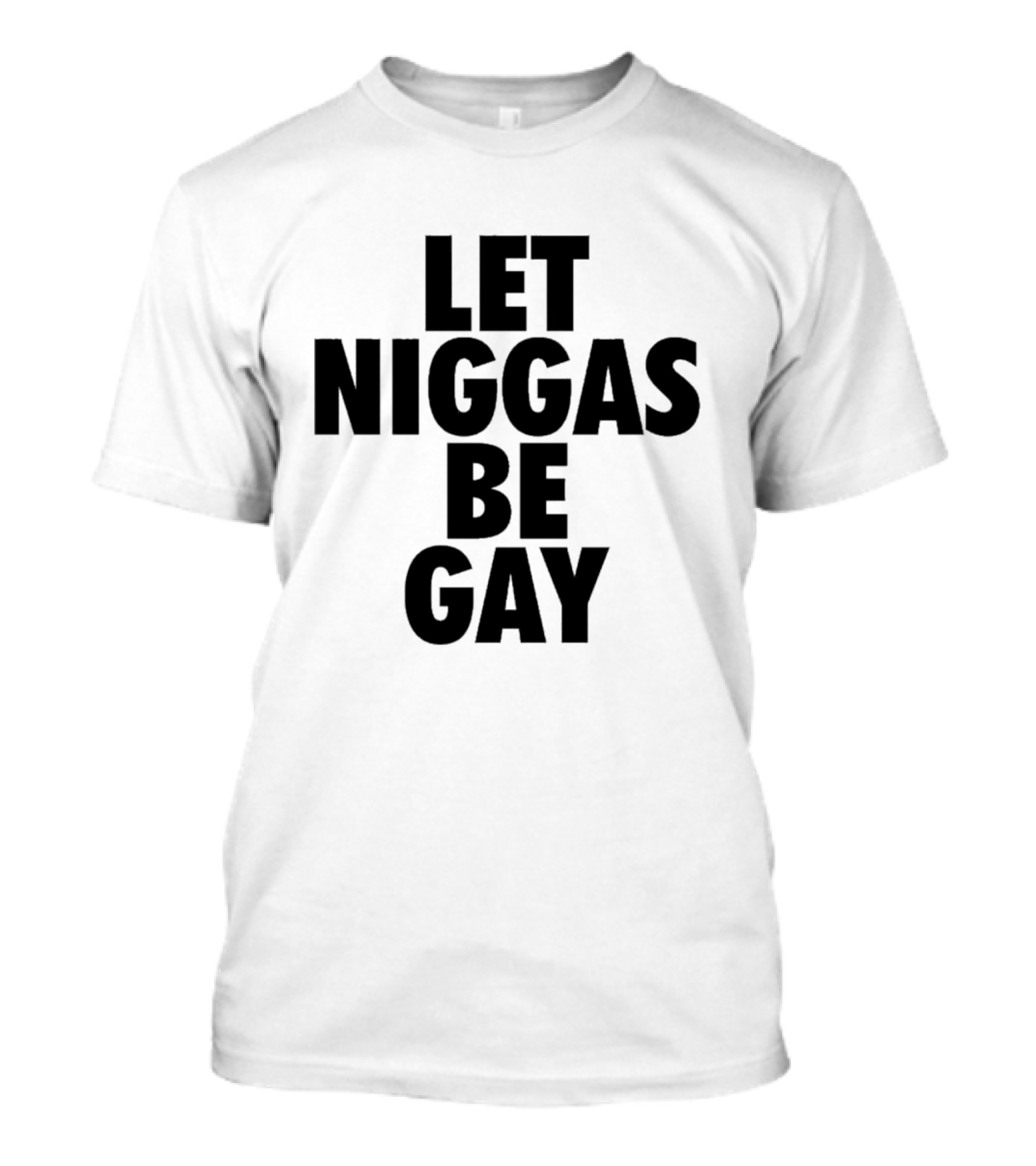 Let Niggas Be Gay T-Shirt