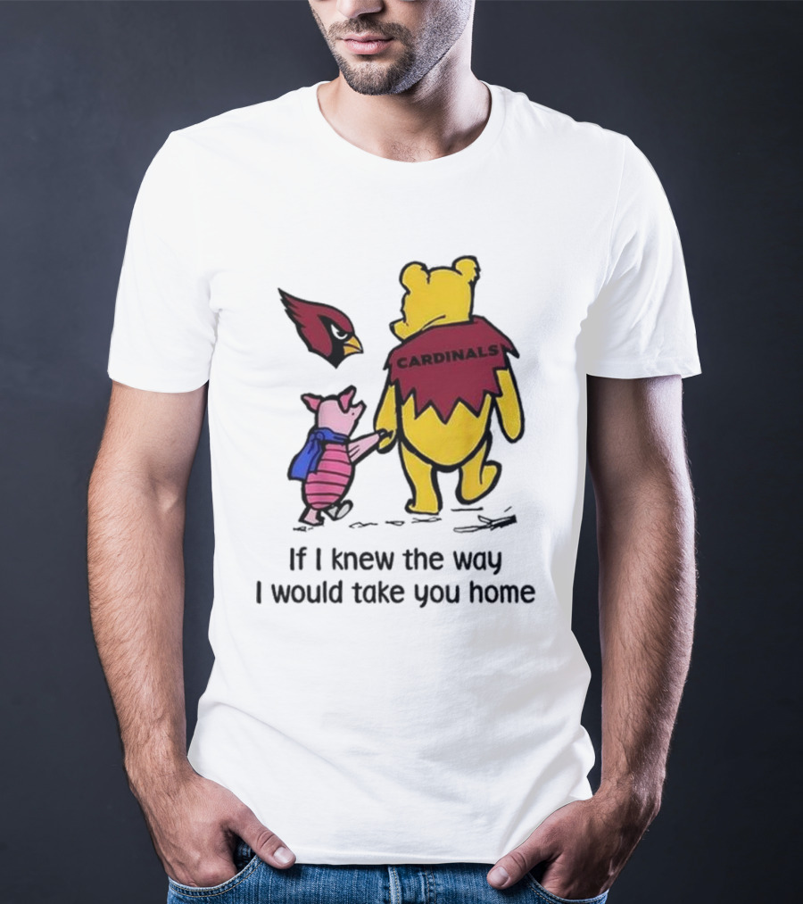 Arizona Cardinals Winnie The Pooh If I Knew The Way I Would Take You Home T-Shirt