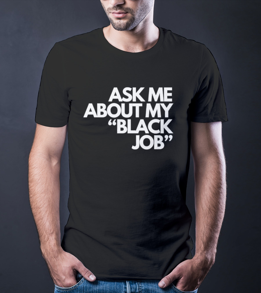 Ask Me About My Black Job T-Shirt
