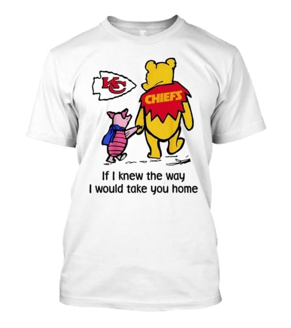 Kansas City Chiefs Winnie The Pooh If I Knew The Way I Would Take You Home Chiefs KC T-Shirt