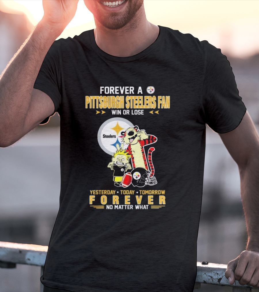 Forever A Pittsburgh Steelers Fan Win Or Lose Yesterday Today Tomorrow Forever No Matter What T-Shirt