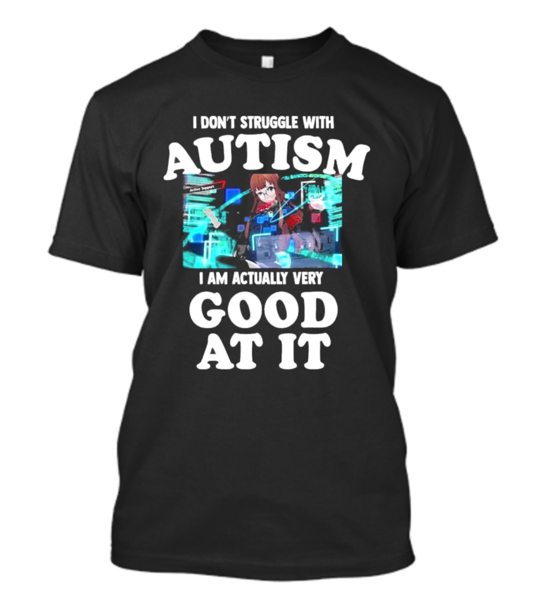 I Don’t Struggle With Autism I Am Actually Very Good At It Anime Character Holographic Display T-Shirt