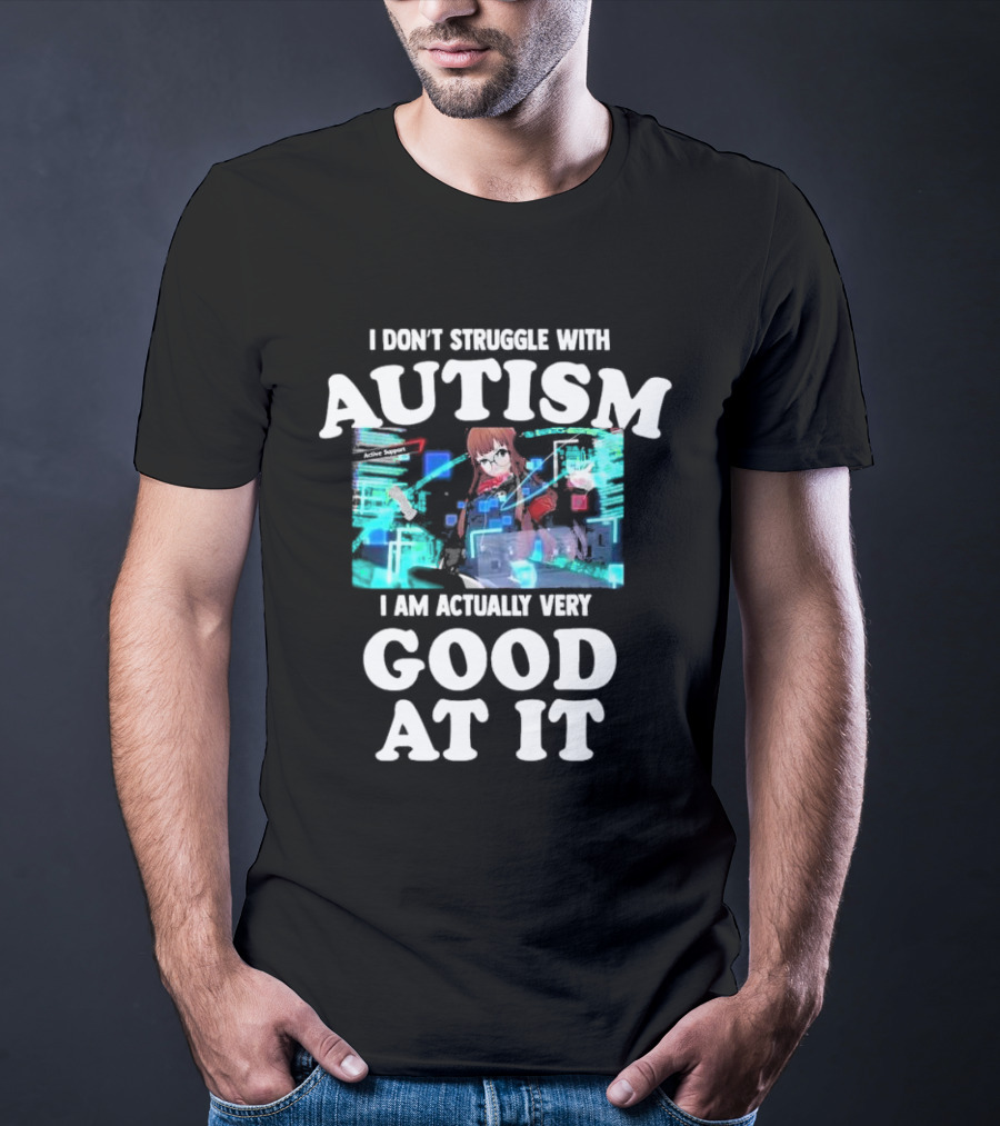 I Don’t Struggle With Autism I Am Actually Very Good At It Anime Character Holographic Display T-Shirt