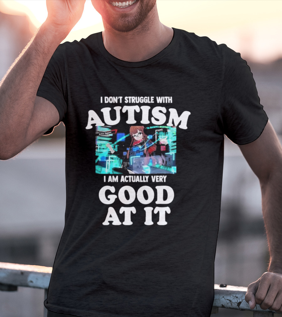 I Don’t Struggle With Autism I Am Actually Very Good At It Anime Character Holographic Display T-Shirt