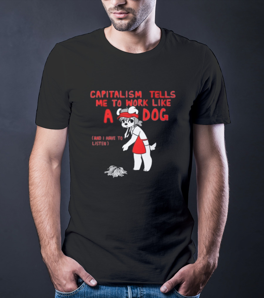 Bearsockz Capitalism Tells Me To Work Like A Dog And I Have To Listen Teddy T-Shirt