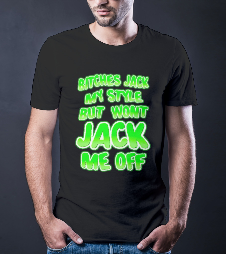 Bitches Jack My Style Won't Jack Me Off Neon Green Textual T-Shirt