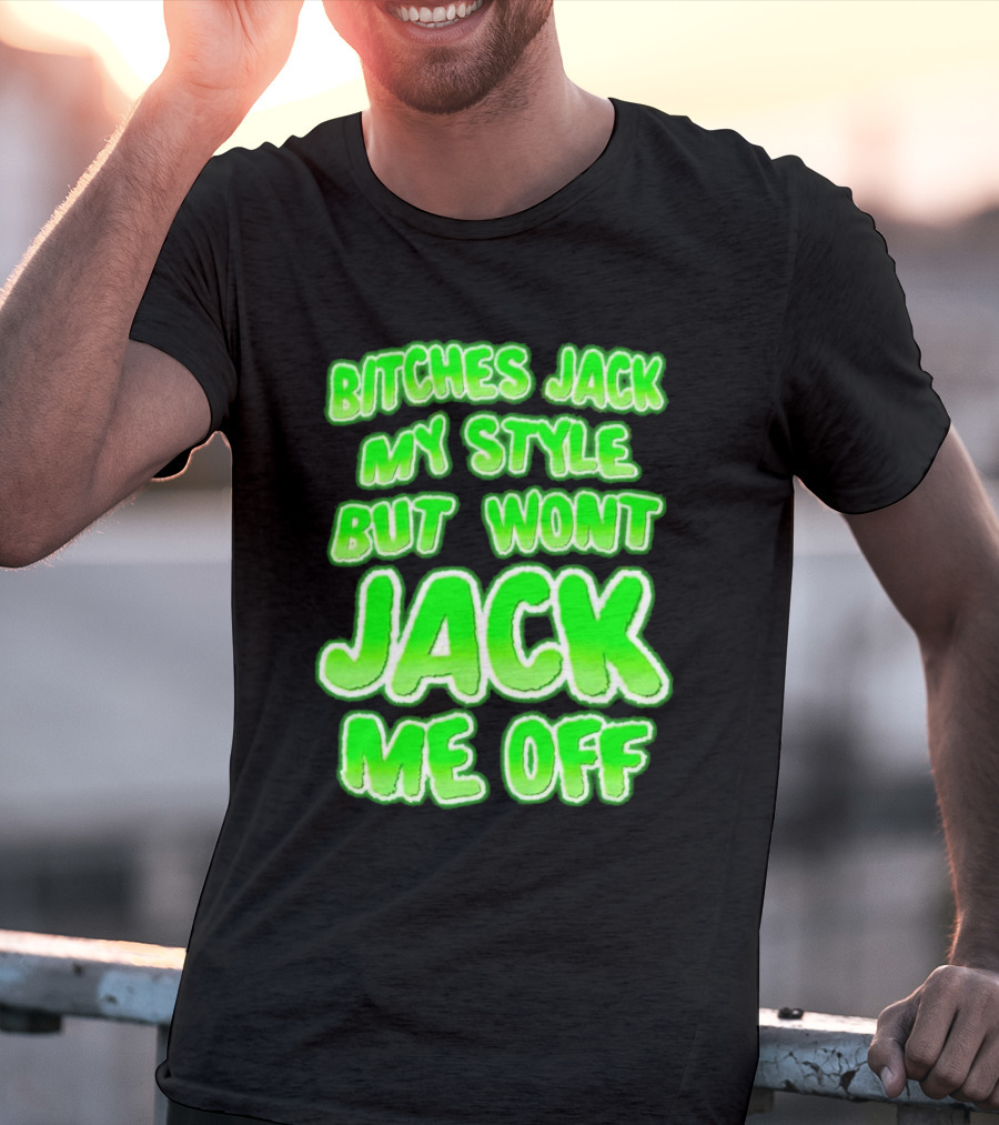 Bitches Jack My Style Won't Jack Me Off Neon Green Textual T-Shirt