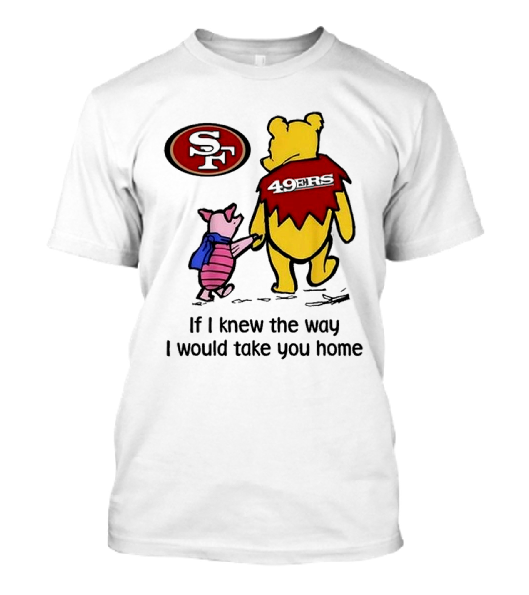 San Francisco 49ers Winnie The Pooh 49ERS If I Knew The Way I Would Take You Home T-Shirt