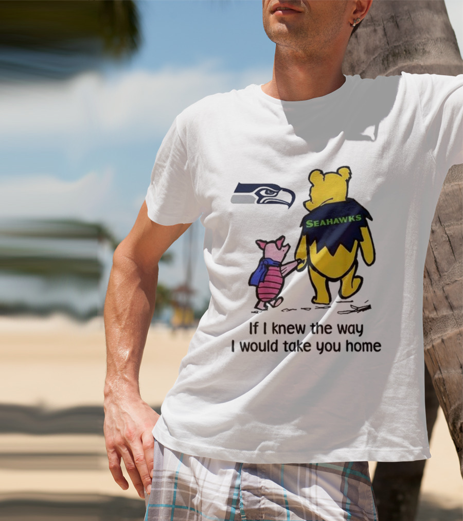 Seattle Seahawks Winnie The Pooh Seahawks If I Knew The Way I Would Take You Home T-Shirt