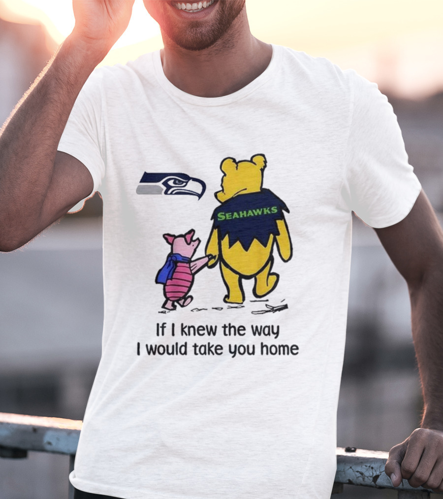 Seattle Seahawks Winnie The Pooh Seahawks If I Knew The Way I Would Take You Home T-Shirt