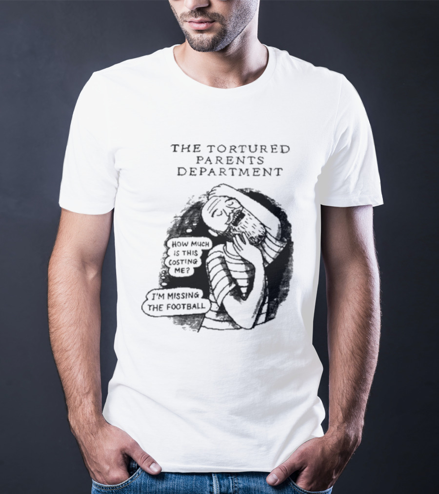 The Tortured Parents Department How Much Is This Costing Me I'm Missing The Football T-Shirt