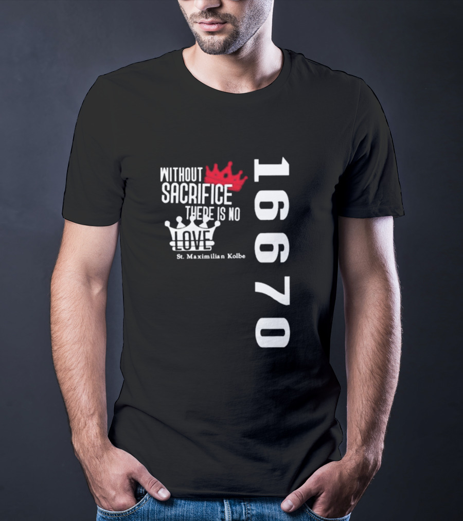 Without Sacrifice There Is No Love St. Maximilian Kolbe 16670 Red And White Crowns T-Shirt