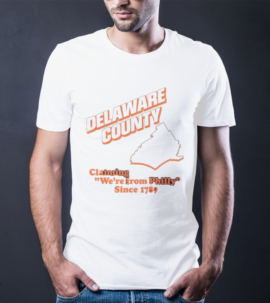 Delaware County Claiming We're From Philly Since 1789 T-Shirt