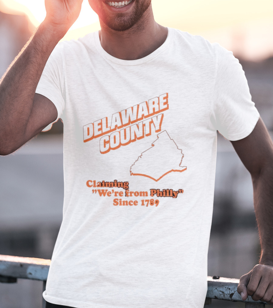 Delaware County Claiming We're From Philly Since 1789 T-Shirt