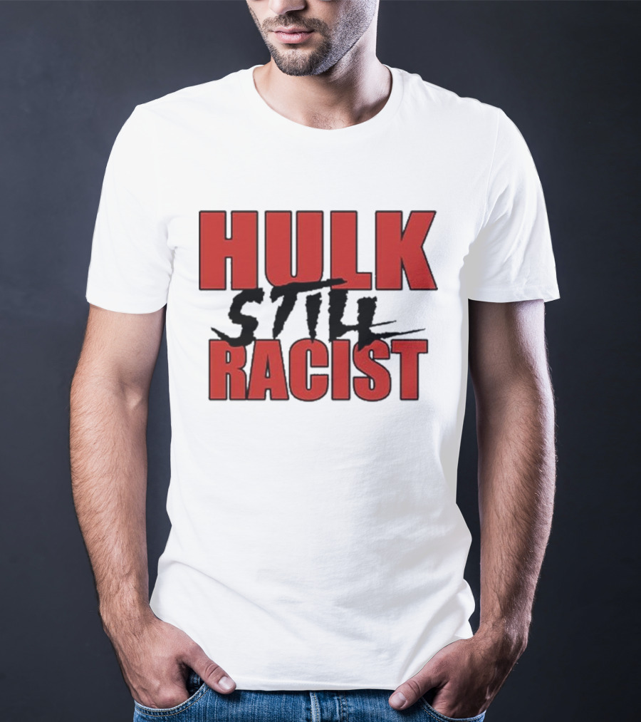 Hulk Still Racist Hulk Hogan T-Shirt