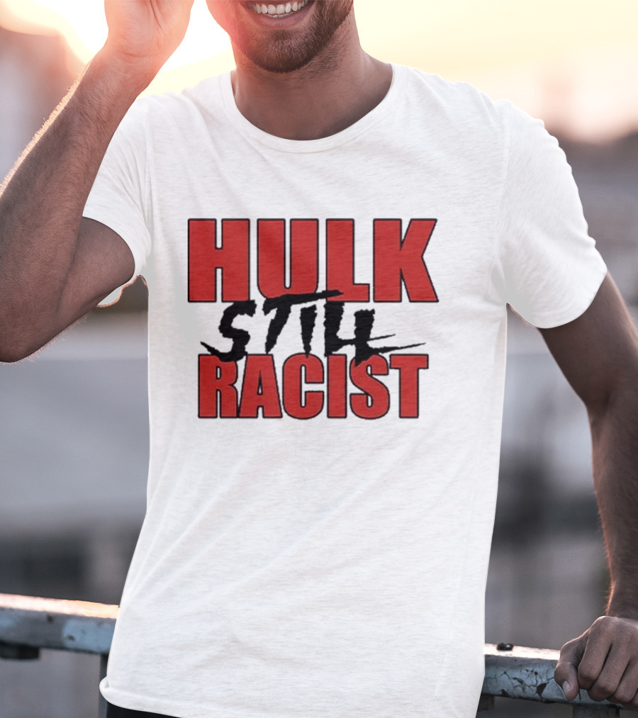 Hulk Still Racist Hulk Hogan T-Shirt