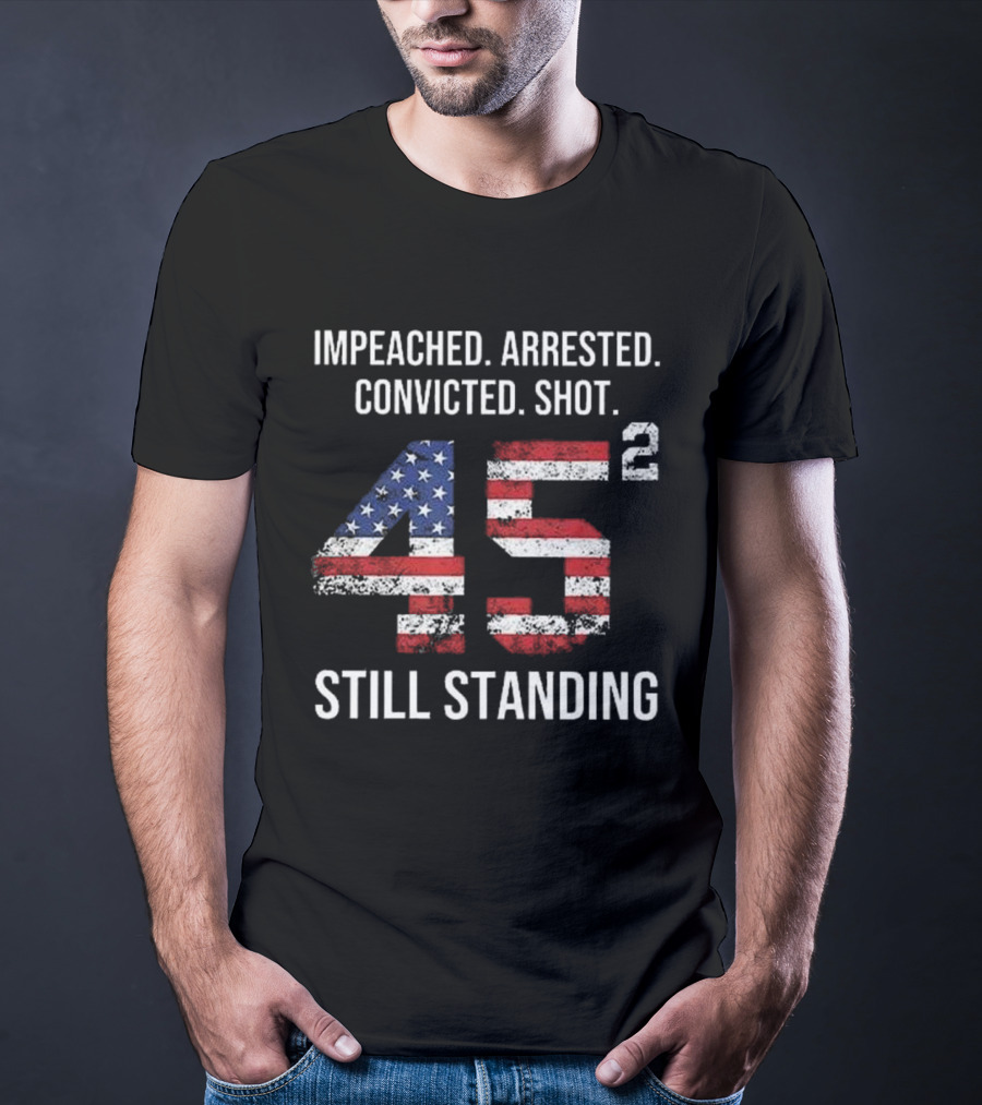 Impeached Arrested Convicted Shot 45 Square Still Standing American Flag T-Shirt
