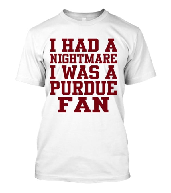 I Had A Nightmare I Was A Purdue Fan T-Shirt