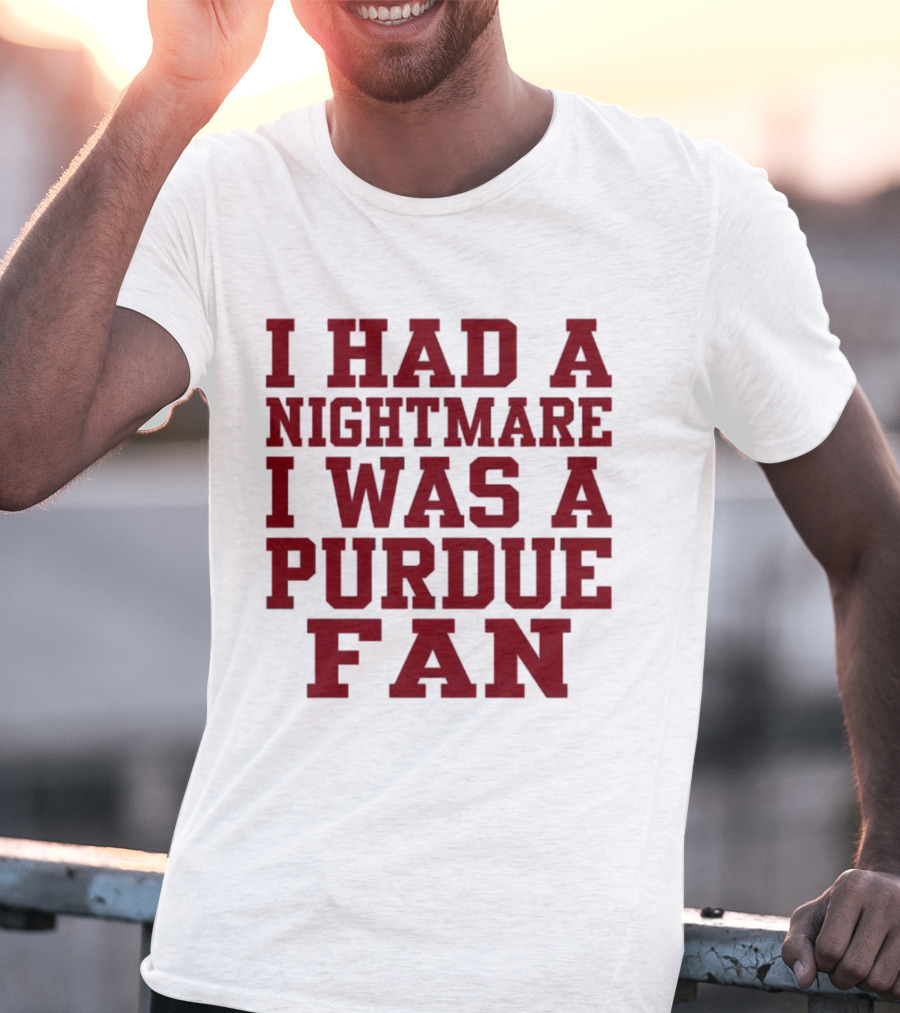 I Had A Nightmare I Was A Purdue Fan T-Shirt