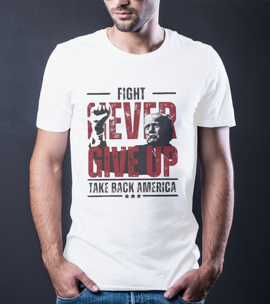 Fight Never Give Up Take Back America T-Shirt