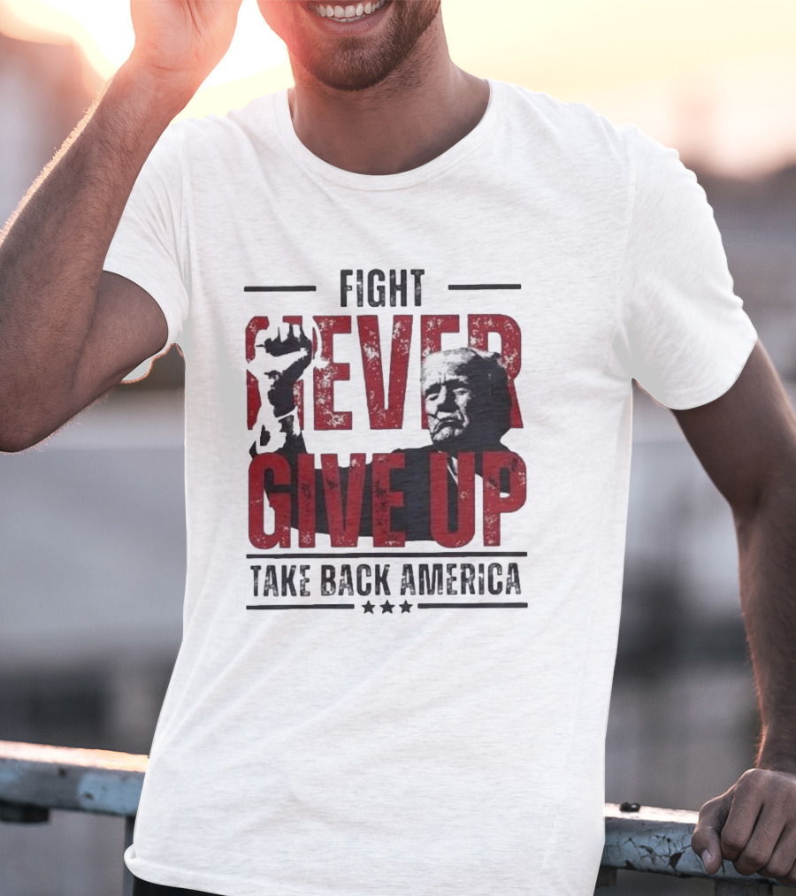Fight Never Give Up Take Back America T-Shirt