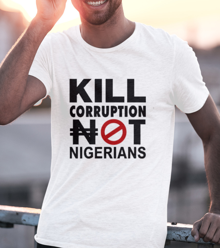 KILL CORRUPTION NOT NIGERIANS T-Shirt