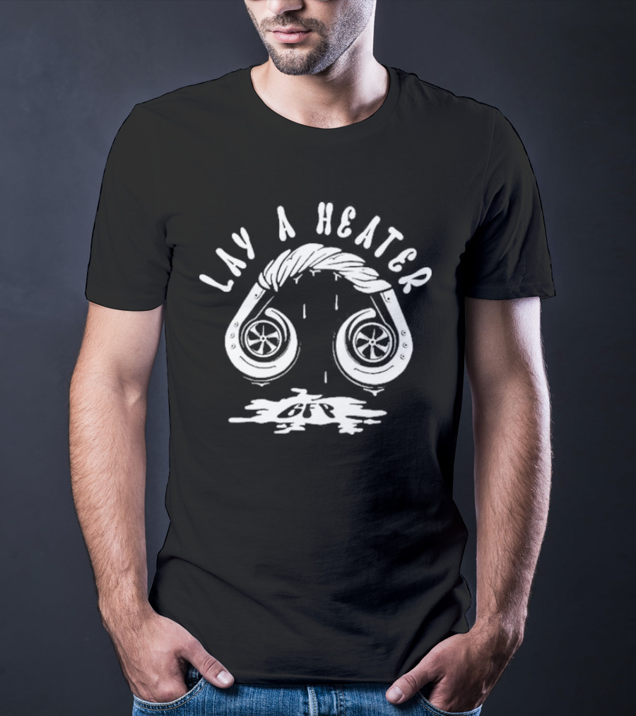 Lay A Heater Gfp Turbo Exhaust T-Shirt