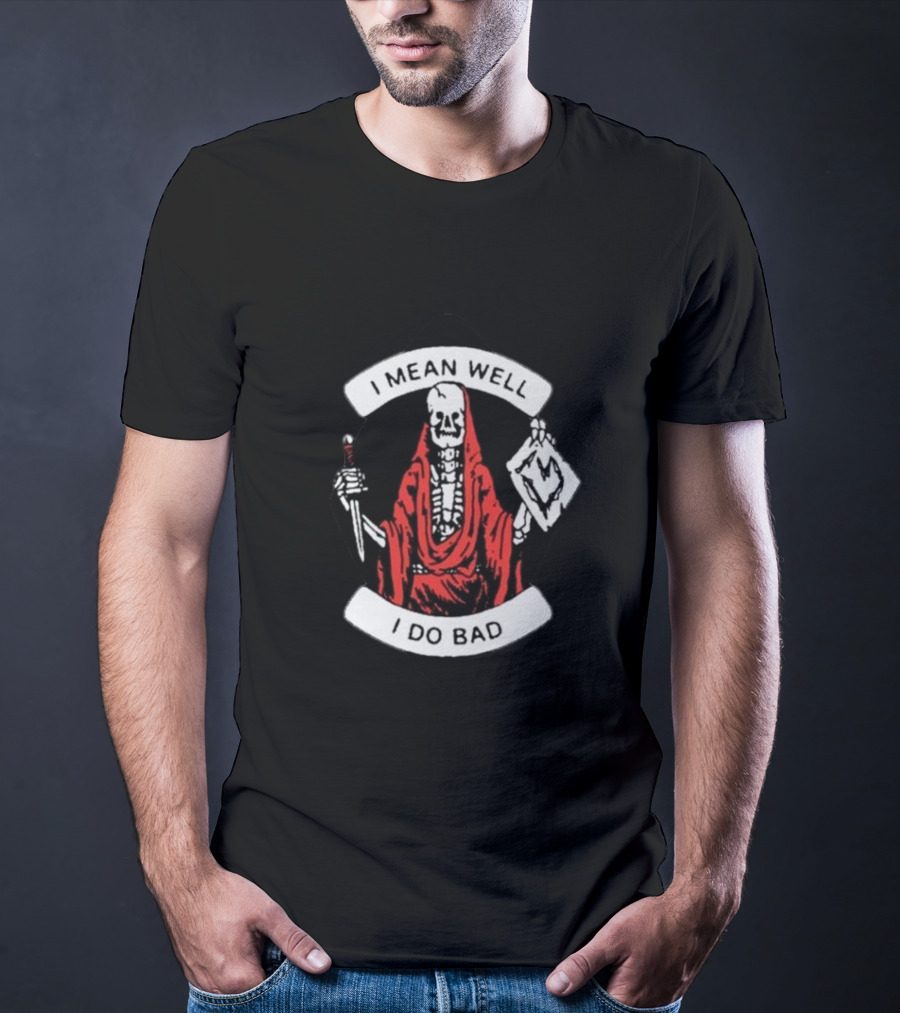 I Mean Well I Do Bad Skeleton In Red Cloak Holding Document And Staff T-Shirt