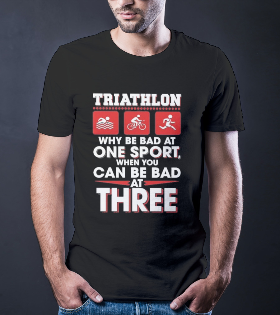 Triathlon Why Be Bad At One Sport When You Can Be Bad At Three Swimming Cycling Running Icons T-Shirt