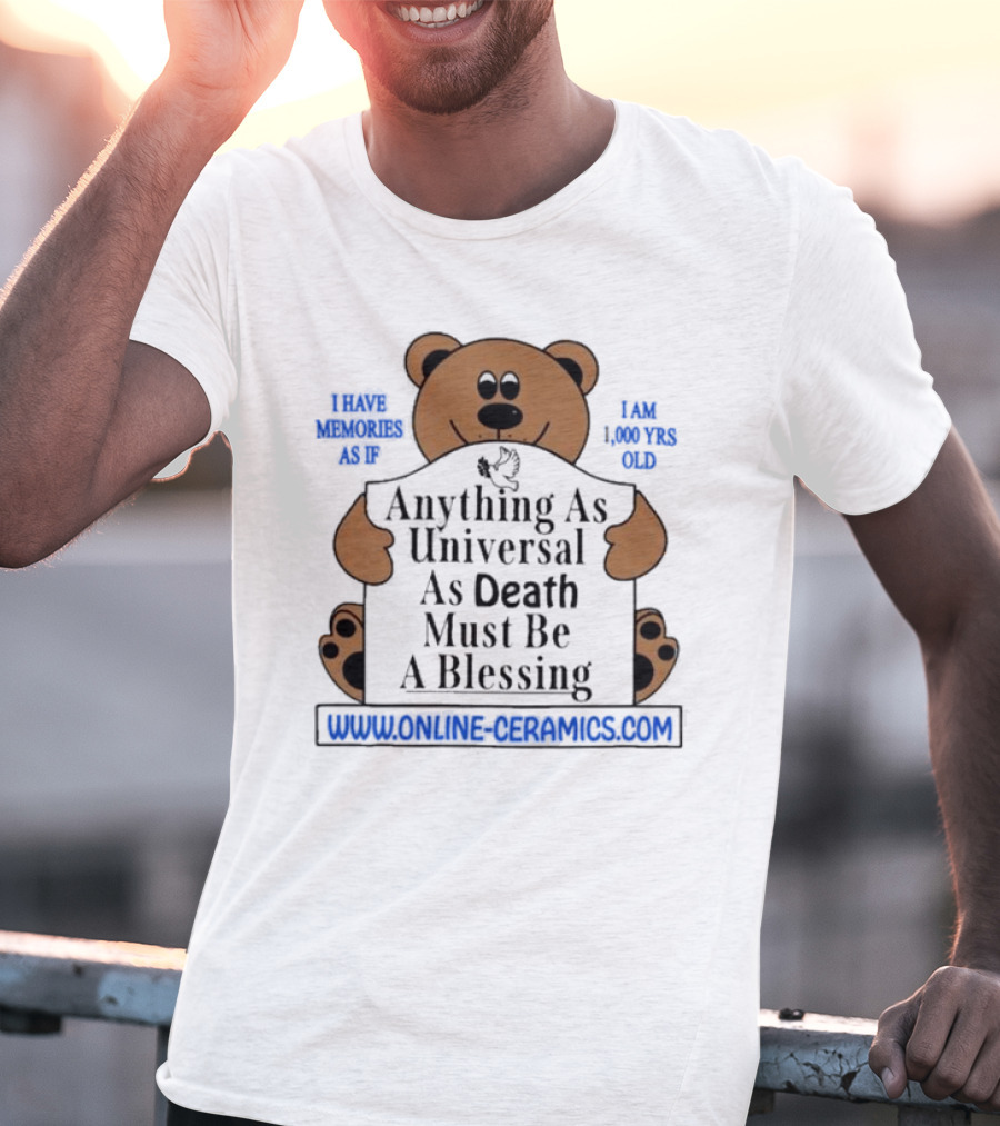 Anything As Universal As Death Must Be A Blessing Online Ceramics Bear T-Shirt