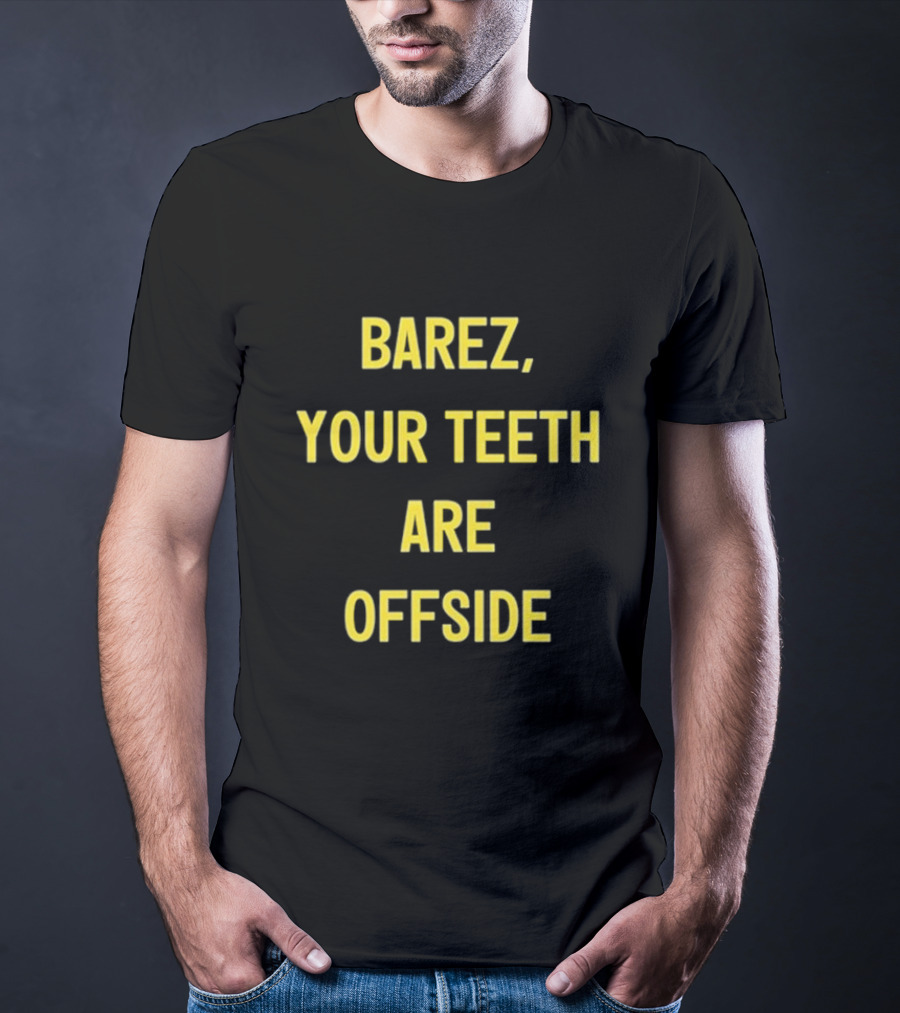 BAREZ YOUR TEETH ARE OFFSIDE T-Shirt