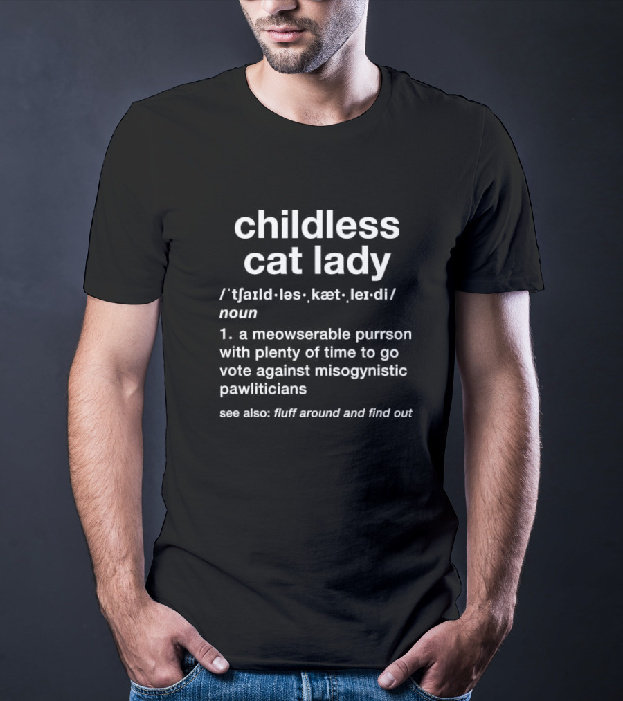 Childless Cat Lady Meowserable Purrson Pawliticians Fluff Around Find Out T-Shirt