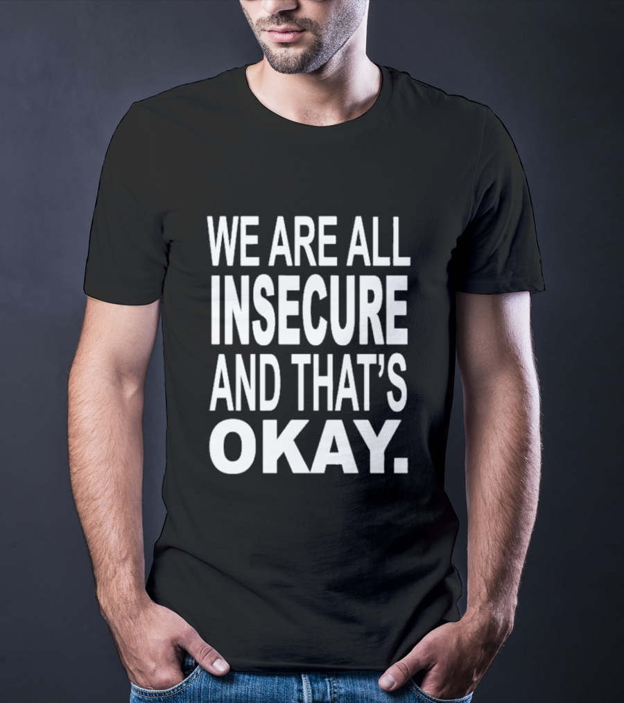 We Are All Insecure And That's Okay Awareness Message T-Shirt