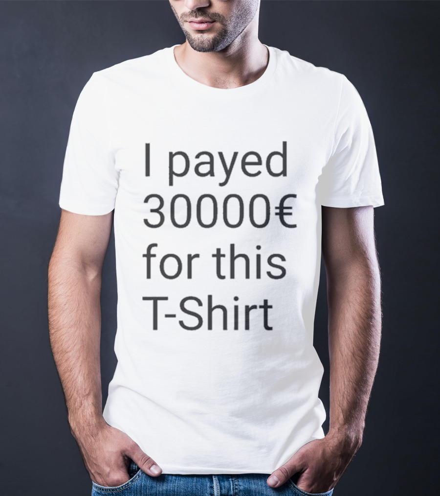 I Payed 30000€ For This T-Shirt