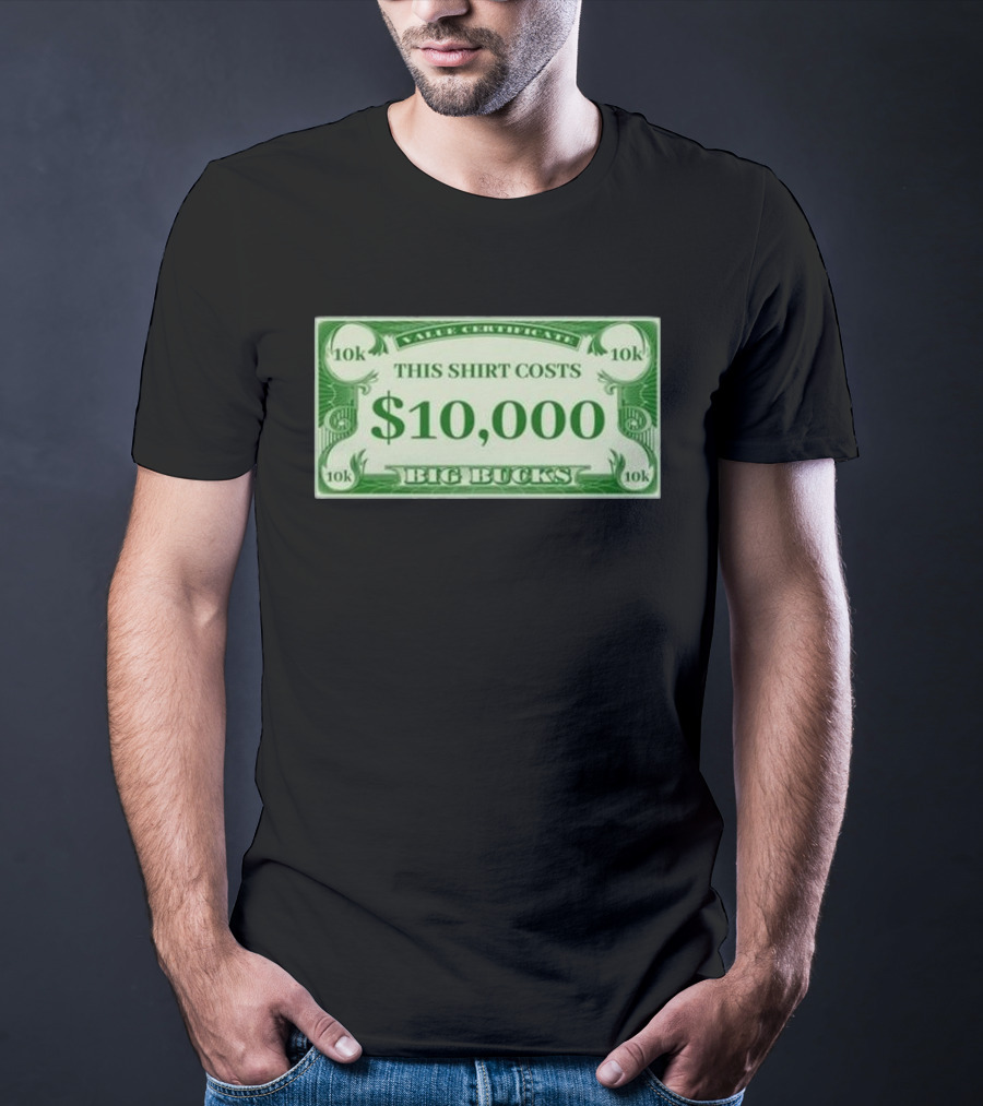 Value Certificate 10k This Shirt Costs $10,000 Big Bucks T-Shirt