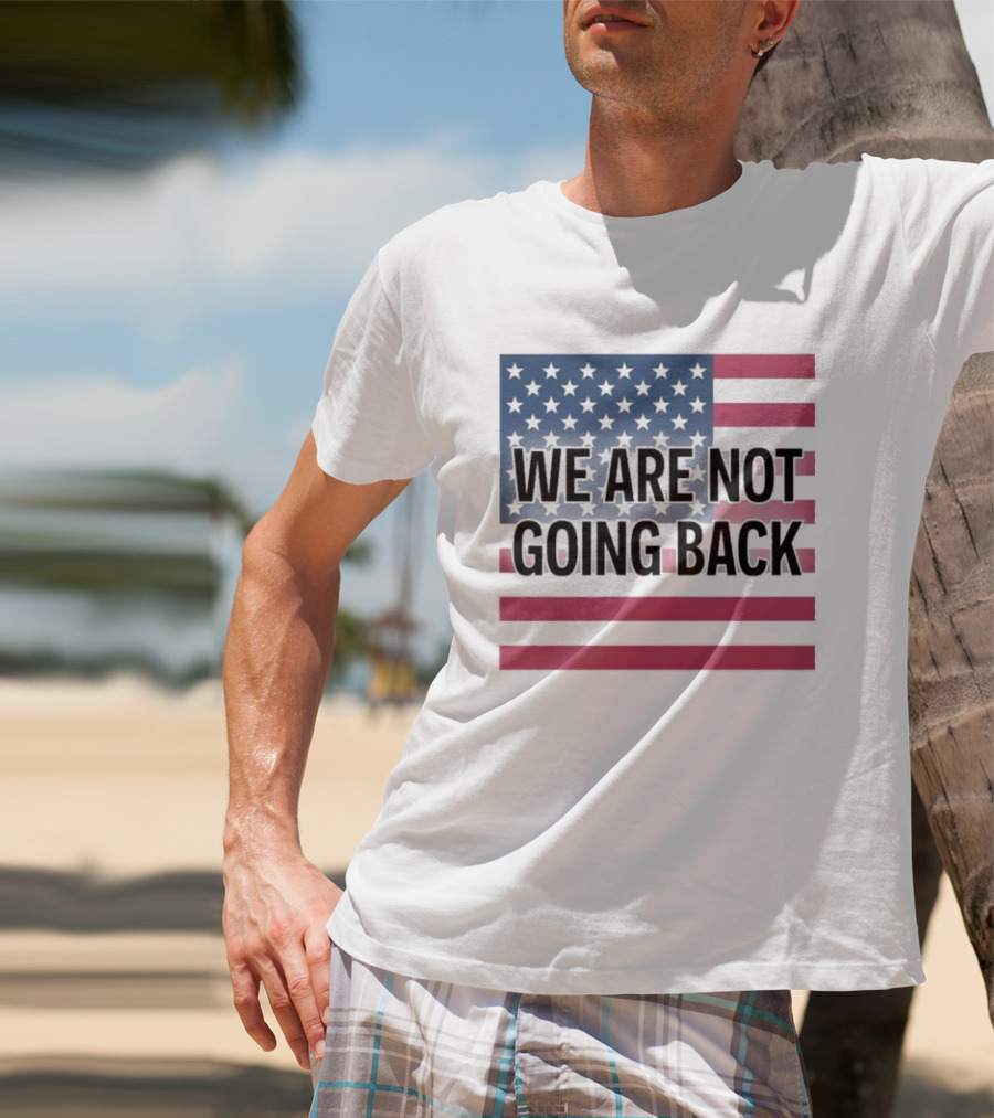 We Are Not Going Back American Flag T-Shirt