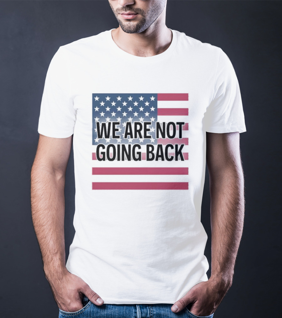We Are Not Going Back American Flag T-Shirt