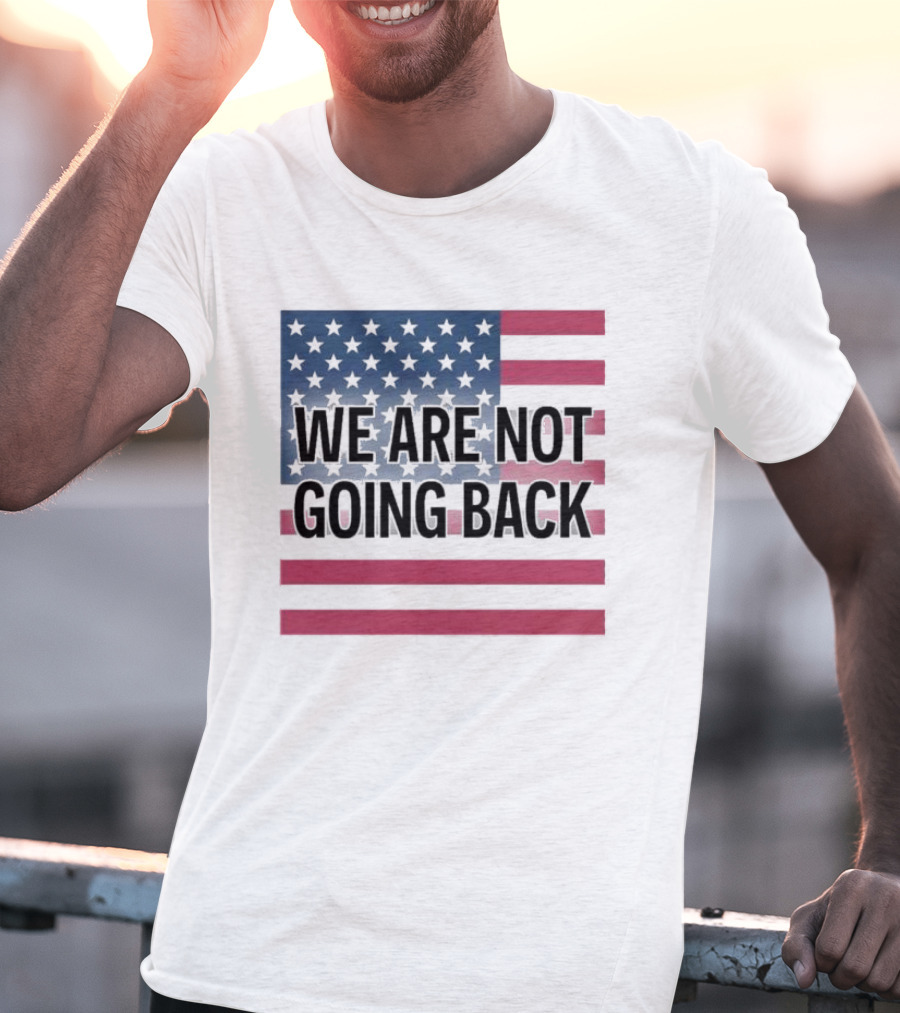 We Are Not Going Back American Flag T-Shirt