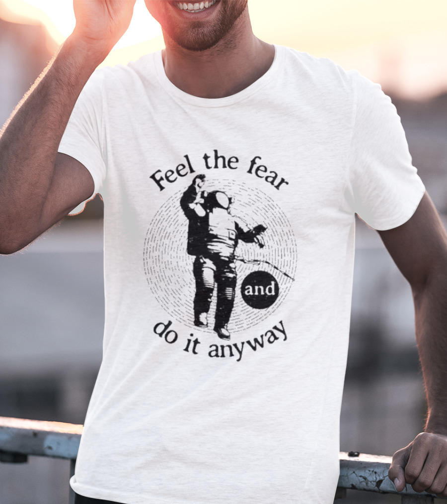 Feel The Fear And Do It Anyway Astronaut T-Shirt