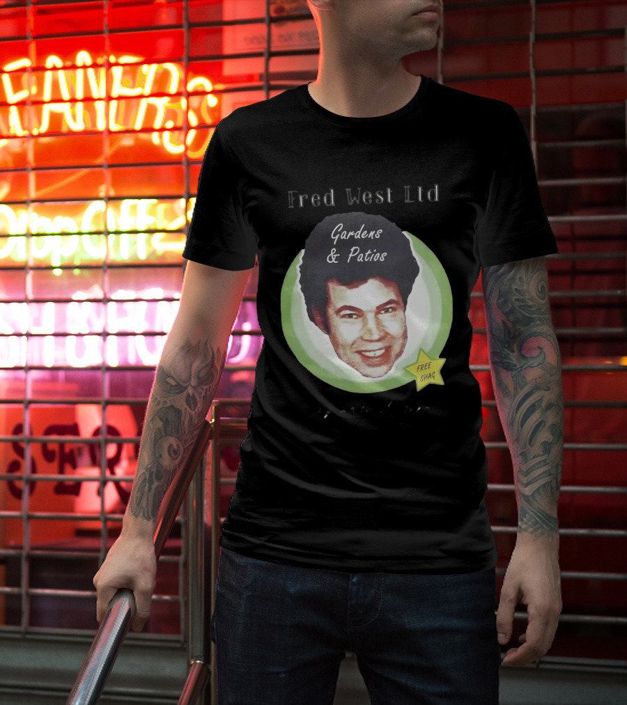 Fred West Ltd Gardens And Patios Free Shag I Dig While U Sleep T-Shirt